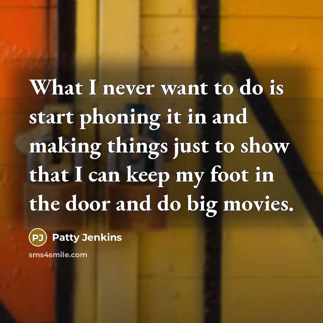 “What I never want to do is start phoning it…” quote by Patty Jenkins