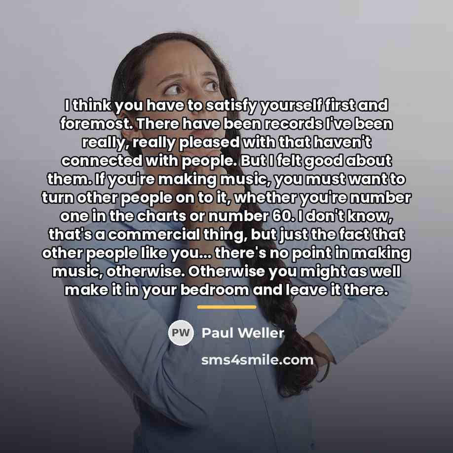 “I think you have to satisfy yourself first and foremost.…” quote by Paul Weller