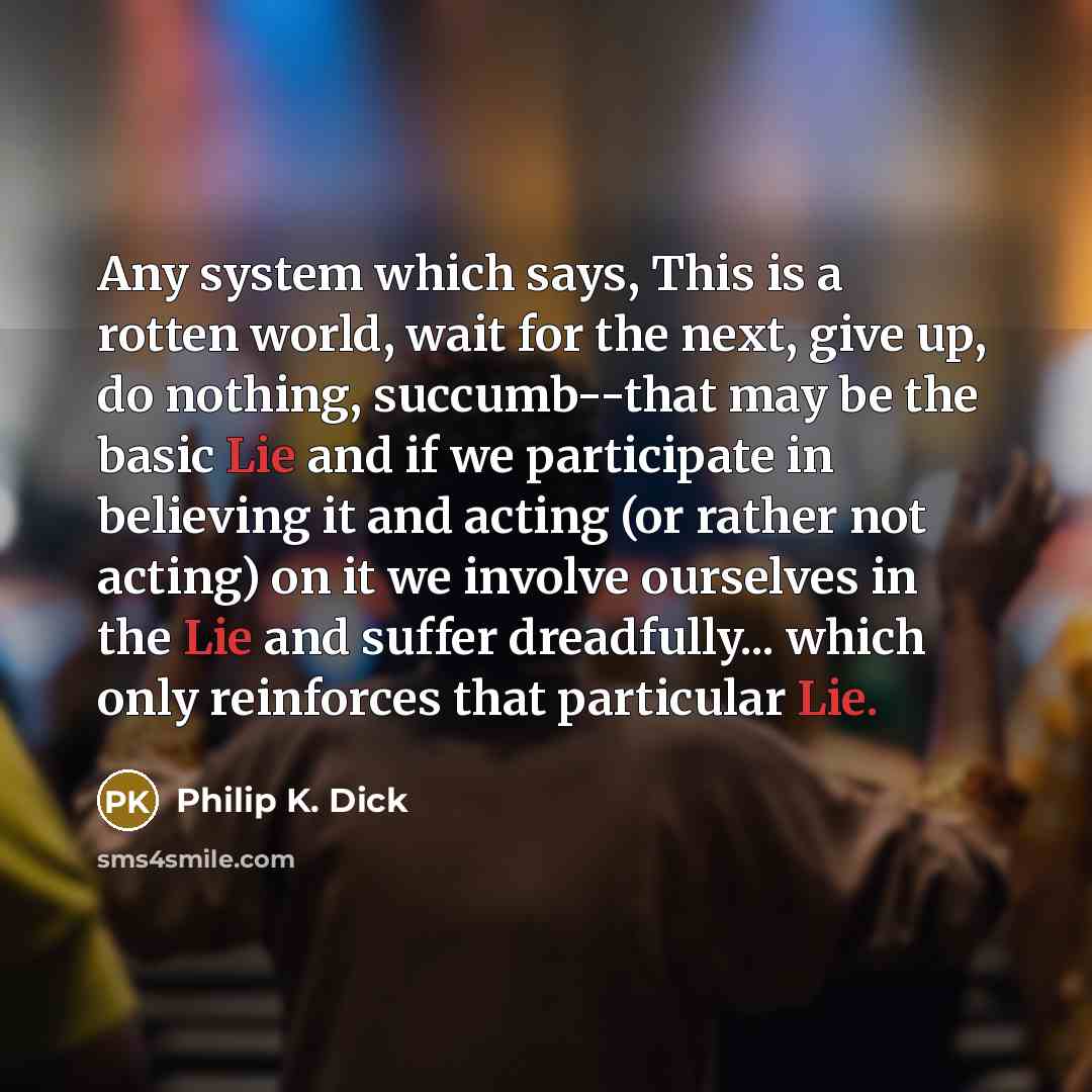 “Any system which says, This is a rotten world, wait…” quote by Philip K. Dick