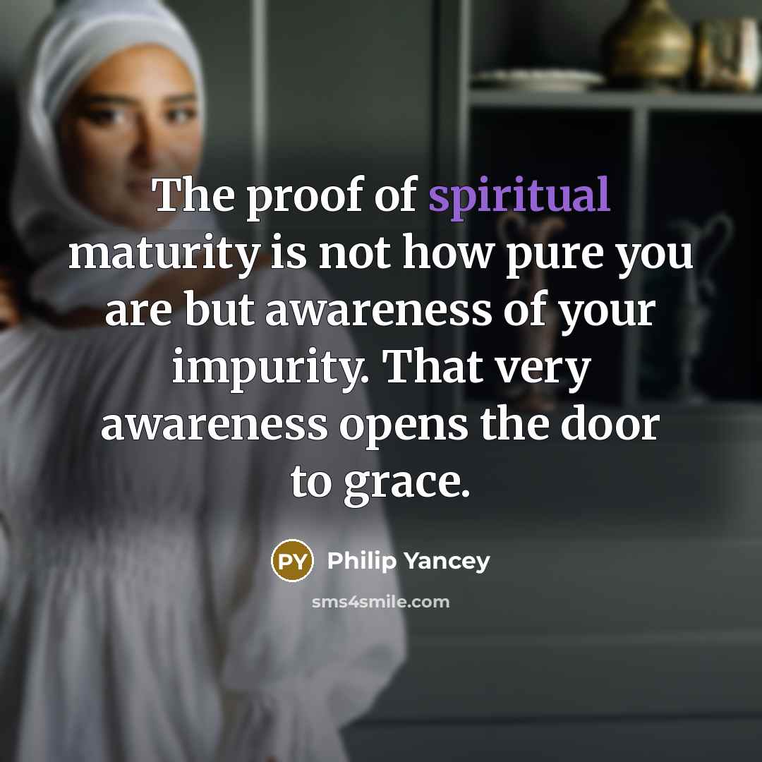 “The proof of spiritual maturity is not how pure you…” quote by Philip Yancey