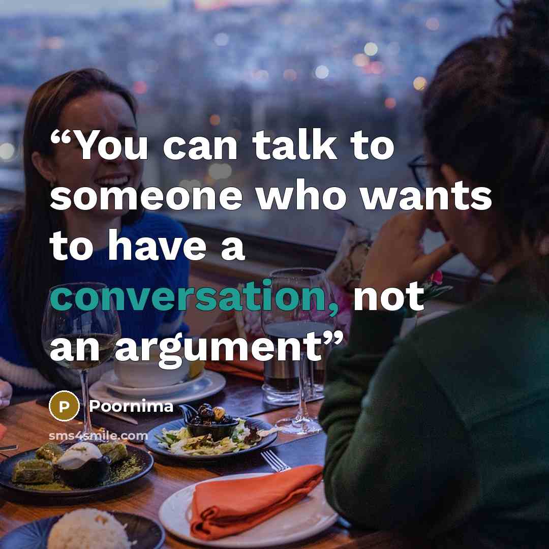 “You can talk to someone who wants to have a conversation, not an argument” quote by Poornima