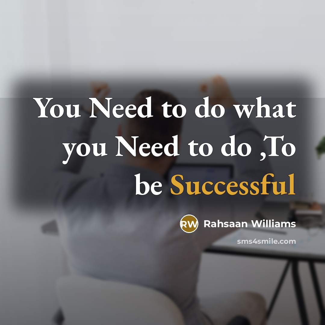 “You Need to do what you Need to do ,To be Successful” quote by Rahsaan Williams