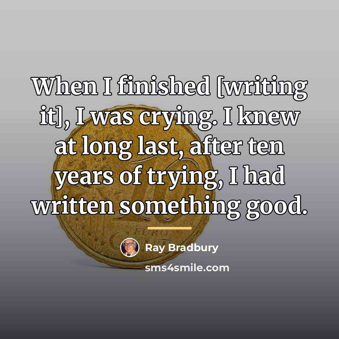 “When I finished [writing it], I was crying. I knew…” quote by Ray Bradbury