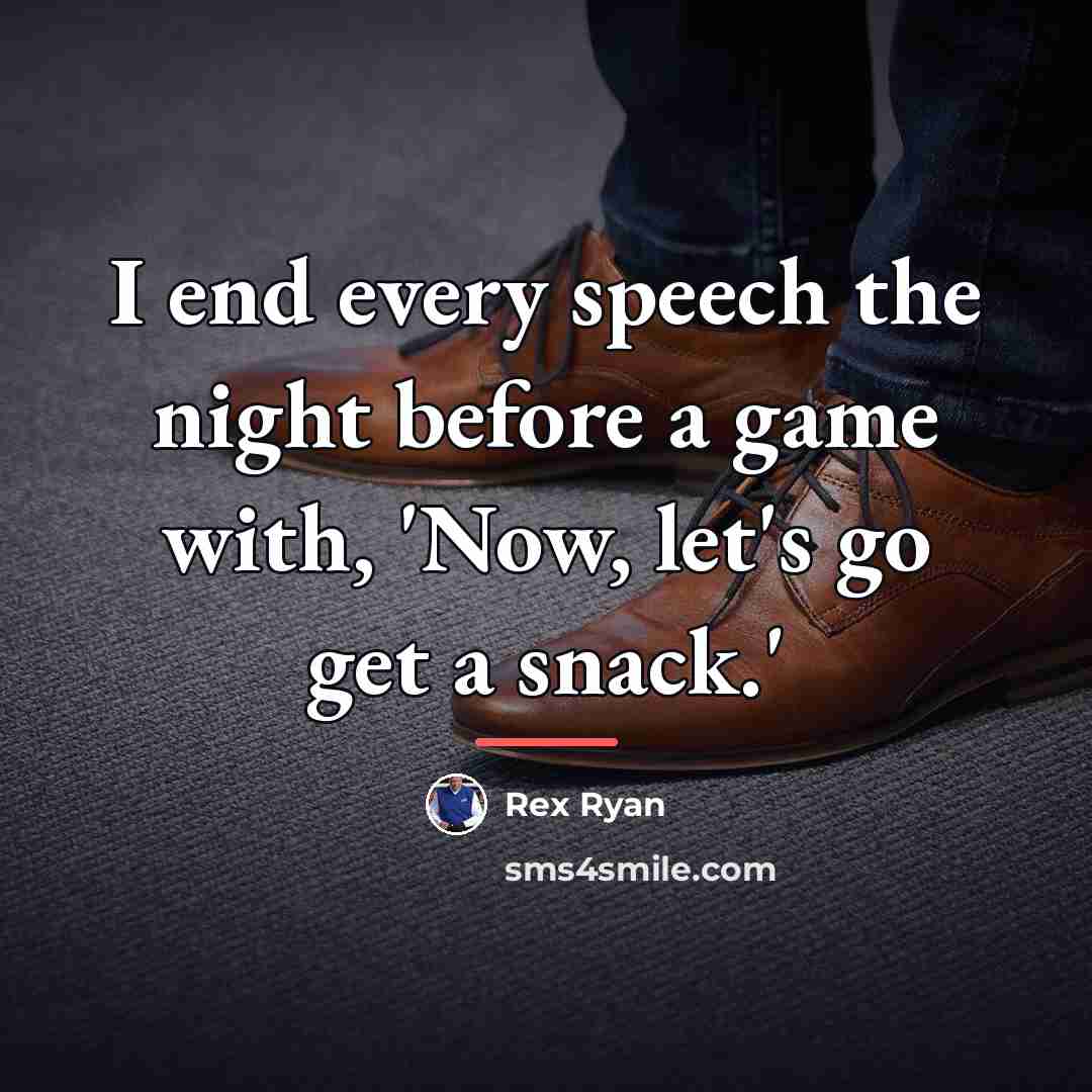 “I end every speech the night before a game with,…” quote by Rex Ryan