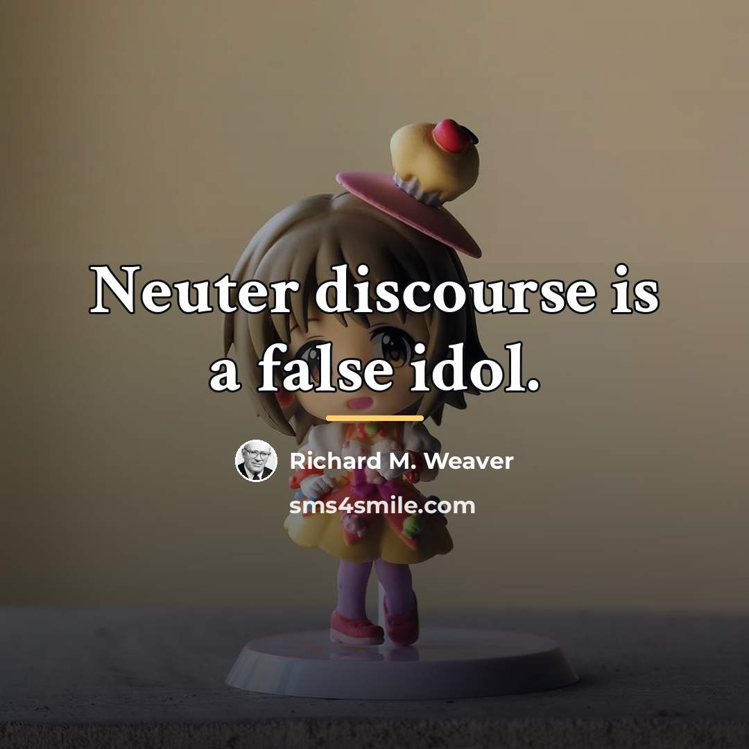 “Neuter discourse is a false idol.…” quote by Richard M. Weaver