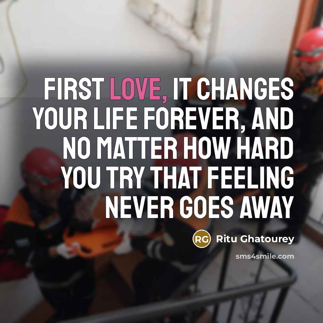 “First Love, It changes your life forever, And No matter…” quote by Ritu Ghatourey