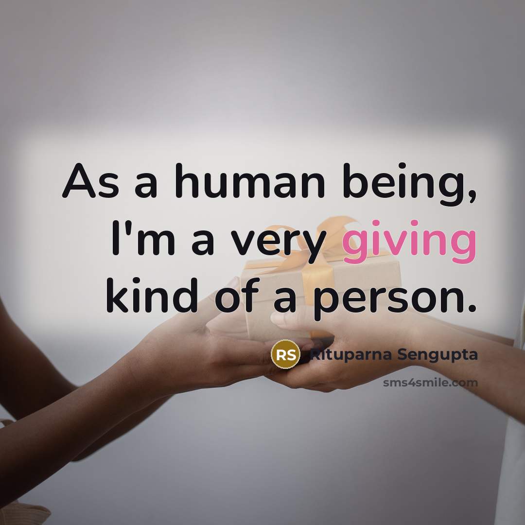 “As a human being, I'm a very giving kind of…” quote by Rituparna Sengupta