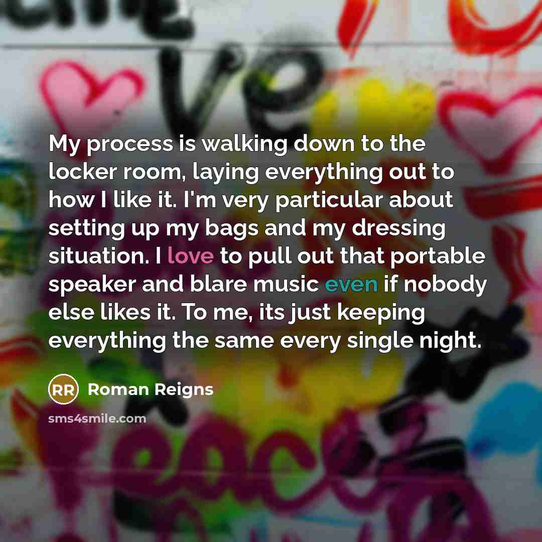 “My process is walking down to the locker room, laying…” quote by Roman Reigns