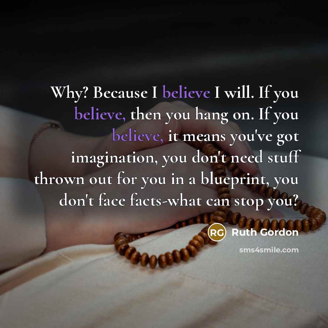 “Why? Because I believe I will. If you believe, then…” quote by Ruth Gordon