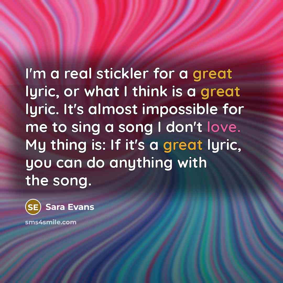 “I'm a real stickler for a great lyric, or what…” quote by Sara Evans
