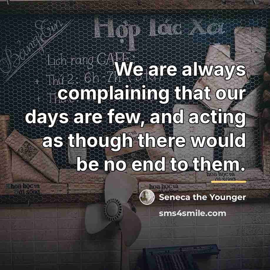 “We are always complaining that our days are few, and…” quote by Seneca the Younger