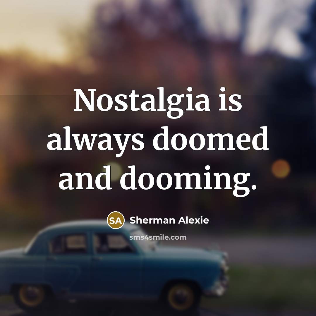 “Nostalgia is always doomed and dooming.…” quote by Sherman Alexie