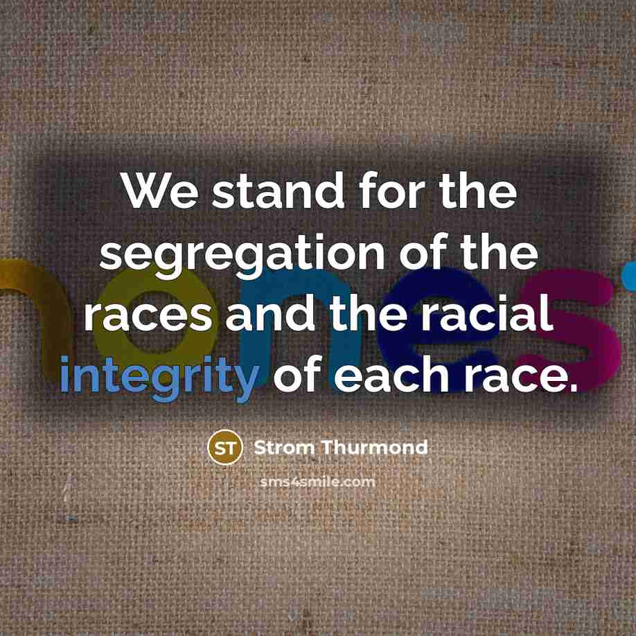 “We stand for the segregation of the races and the…” quote by Strom Thurmond