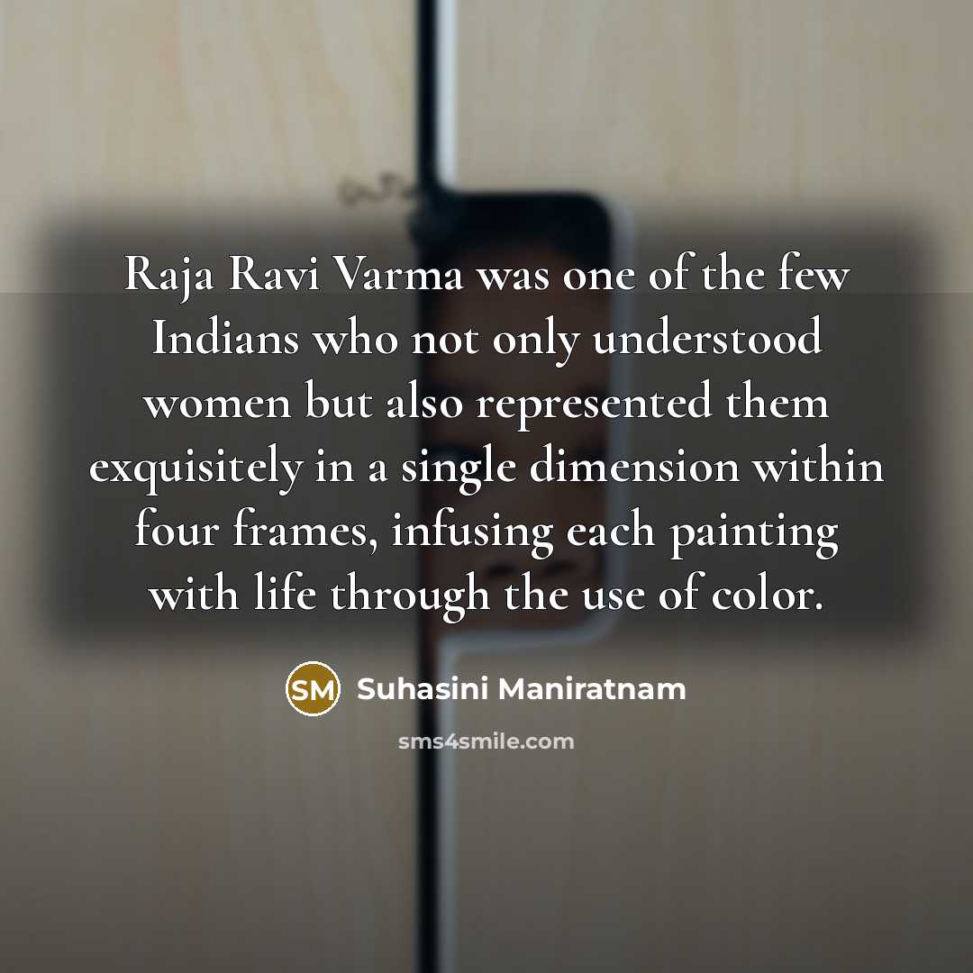 “Raja Ravi Varma was one of the few Indians who…” quote by Suhasini Maniratnam