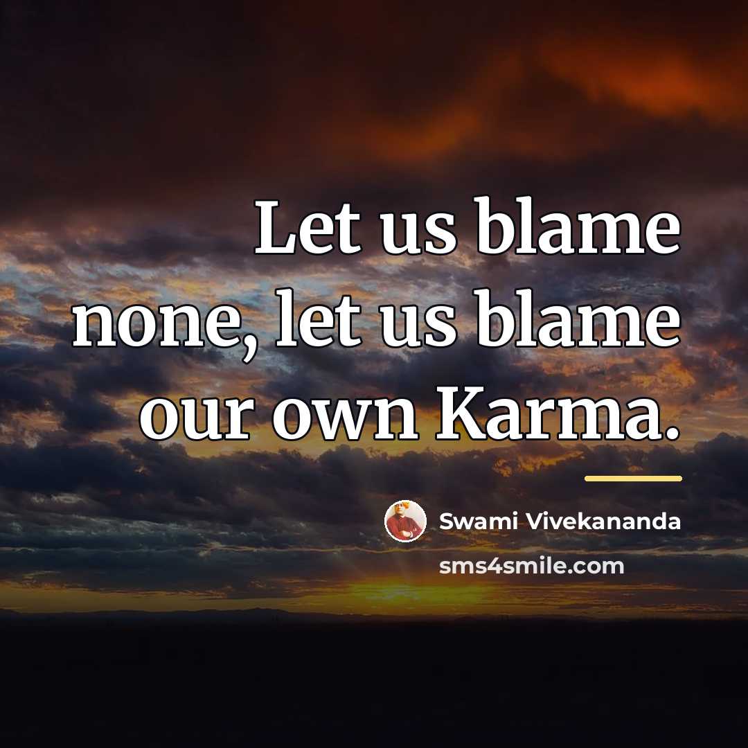 “Let us blame none, let us blame our own Karma.…” quote by Swami Vivekananda