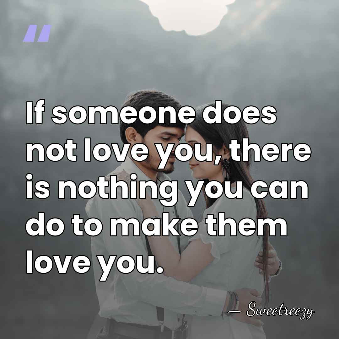 If someone does not love you, there is nothing you can do&hellip; - Sweetreezy