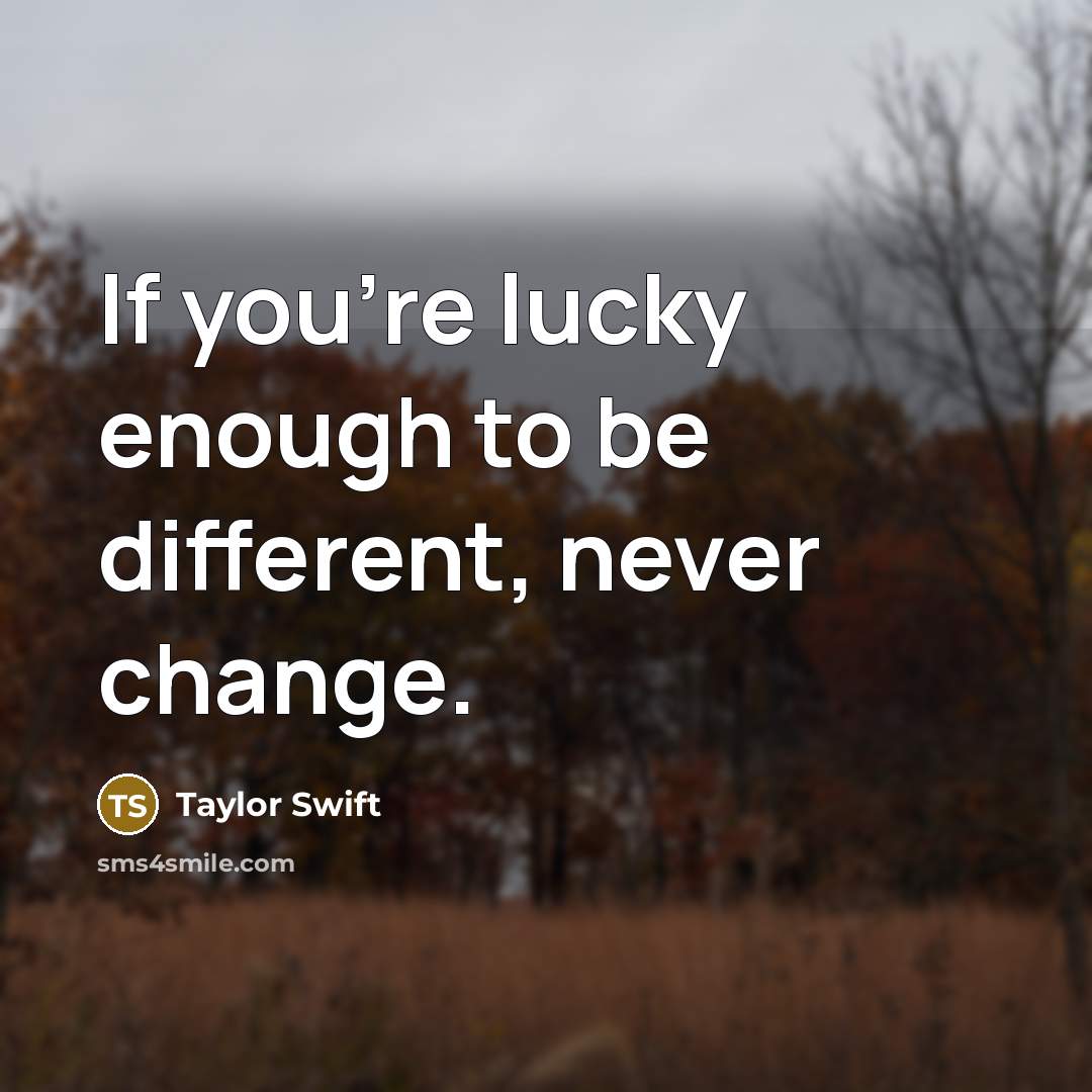 “If you're lucky enough to be different, never change.…” quote by Taylor Swift
