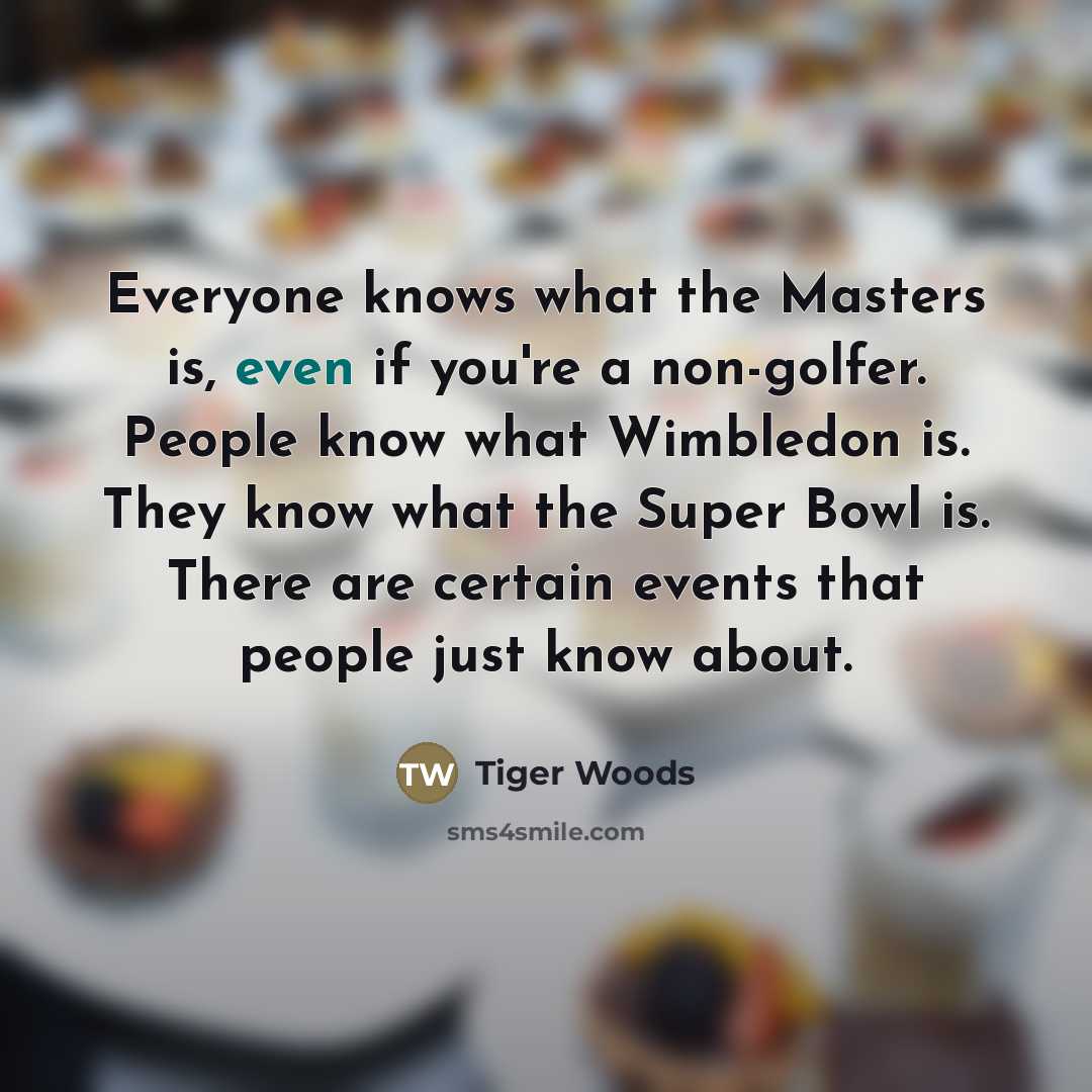 “Everyone knows what the Masters is, even if you're a…” quote by Tiger Woods