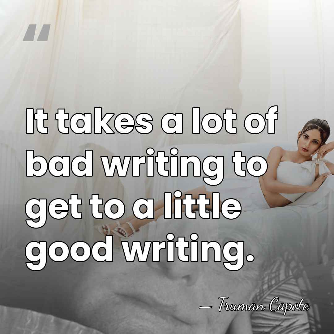 It takes a lot of bad writing to get to a little&hellip; - Truman Capote