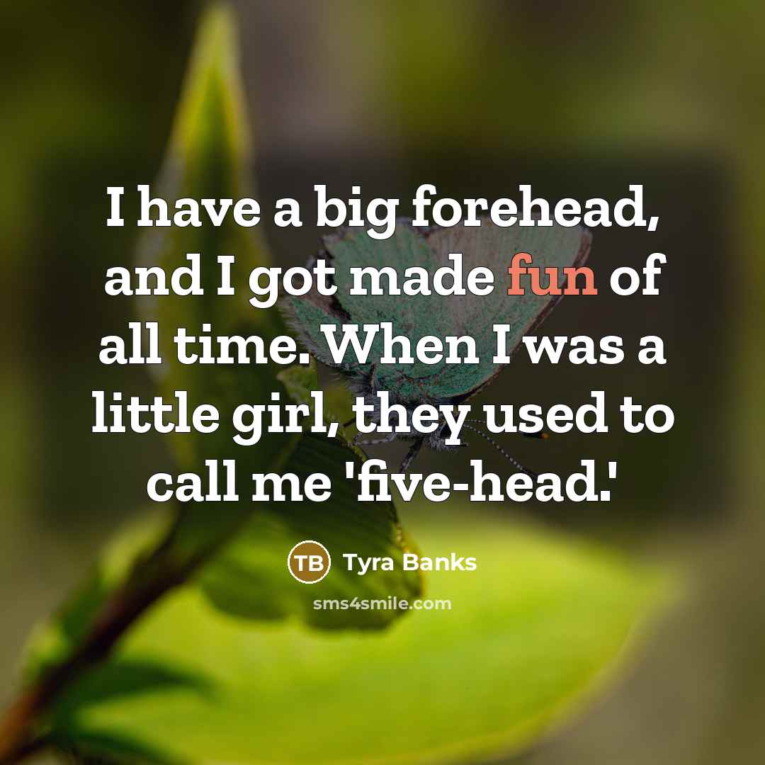 “I have a big forehead, and I got made fun…” quote by Tyra Banks