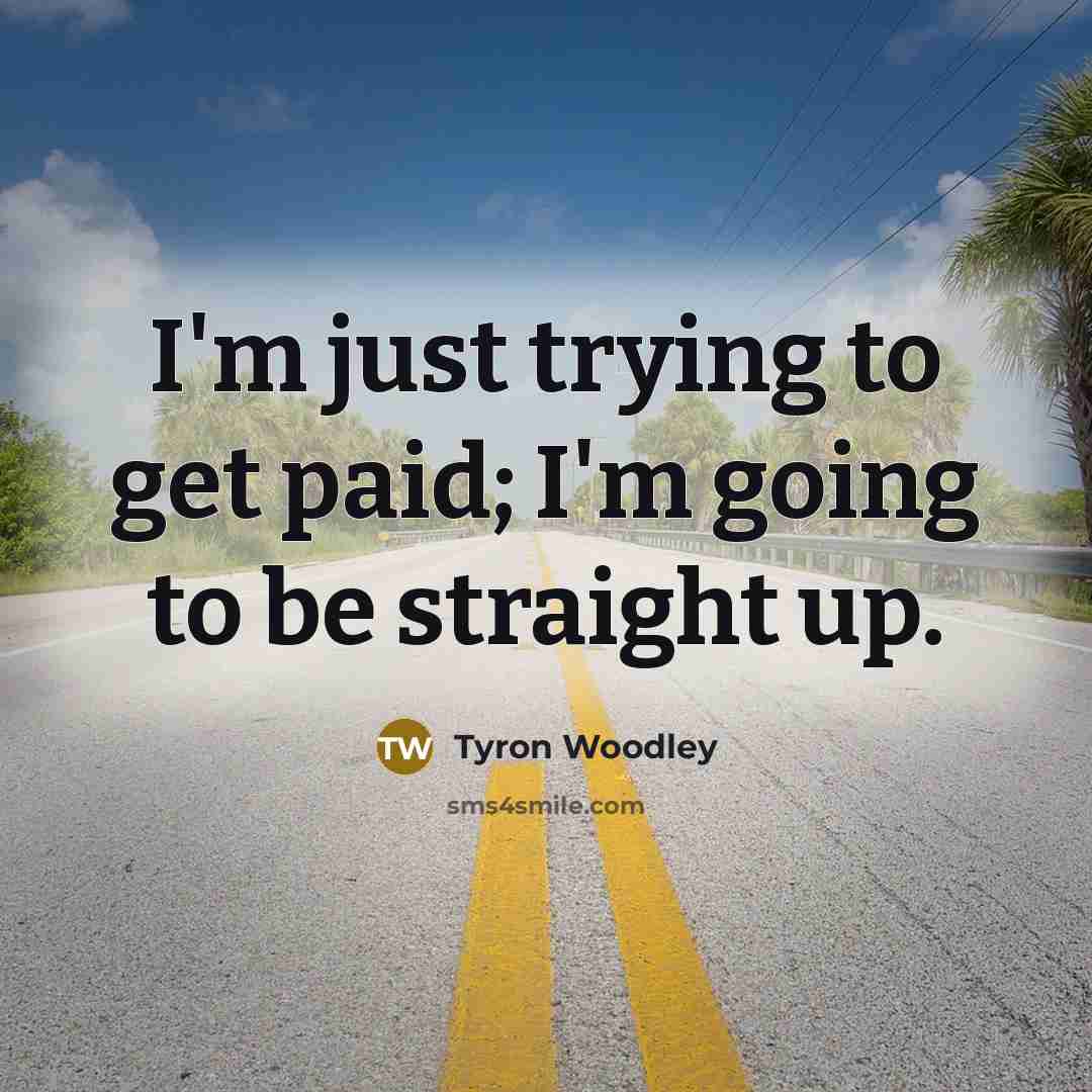 “I'm just trying to get paid; I'm going to be…” quote by Tyron Woodley