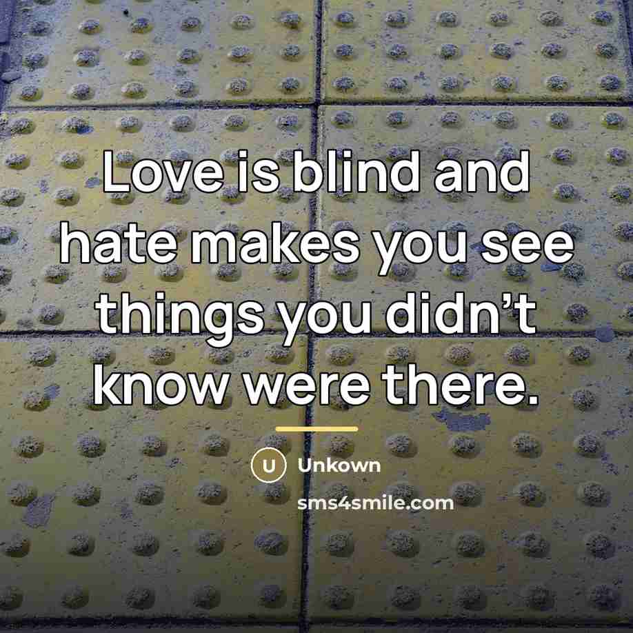 “Love is blind and hate makes you see things you…” quote by Unkown