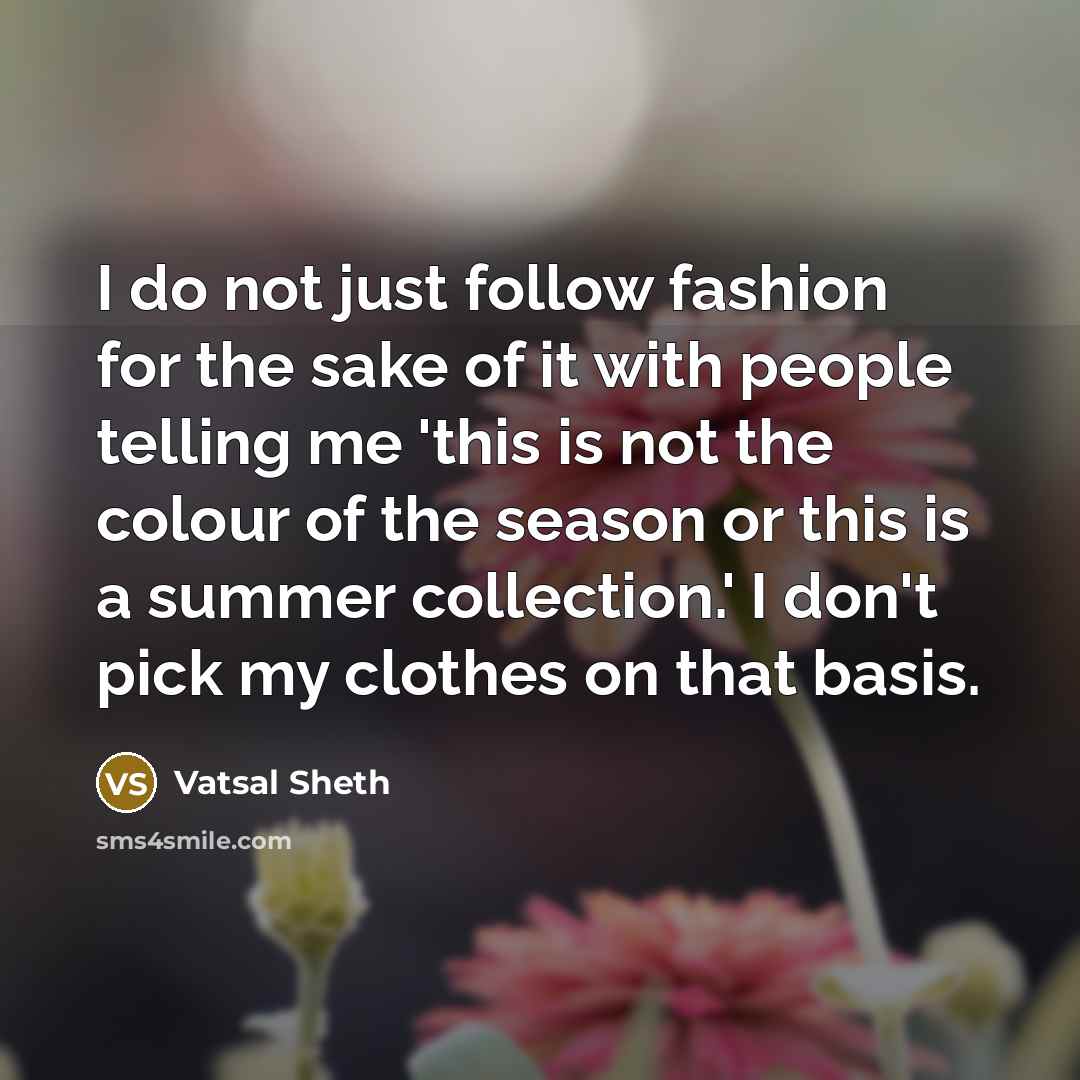 “I do not just follow fashion for the sake of…” quote by Vatsal Sheth