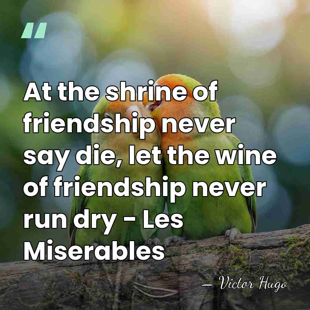 At the shrine of friendship never say die, let the wine of&hellip; - Victor Hugo