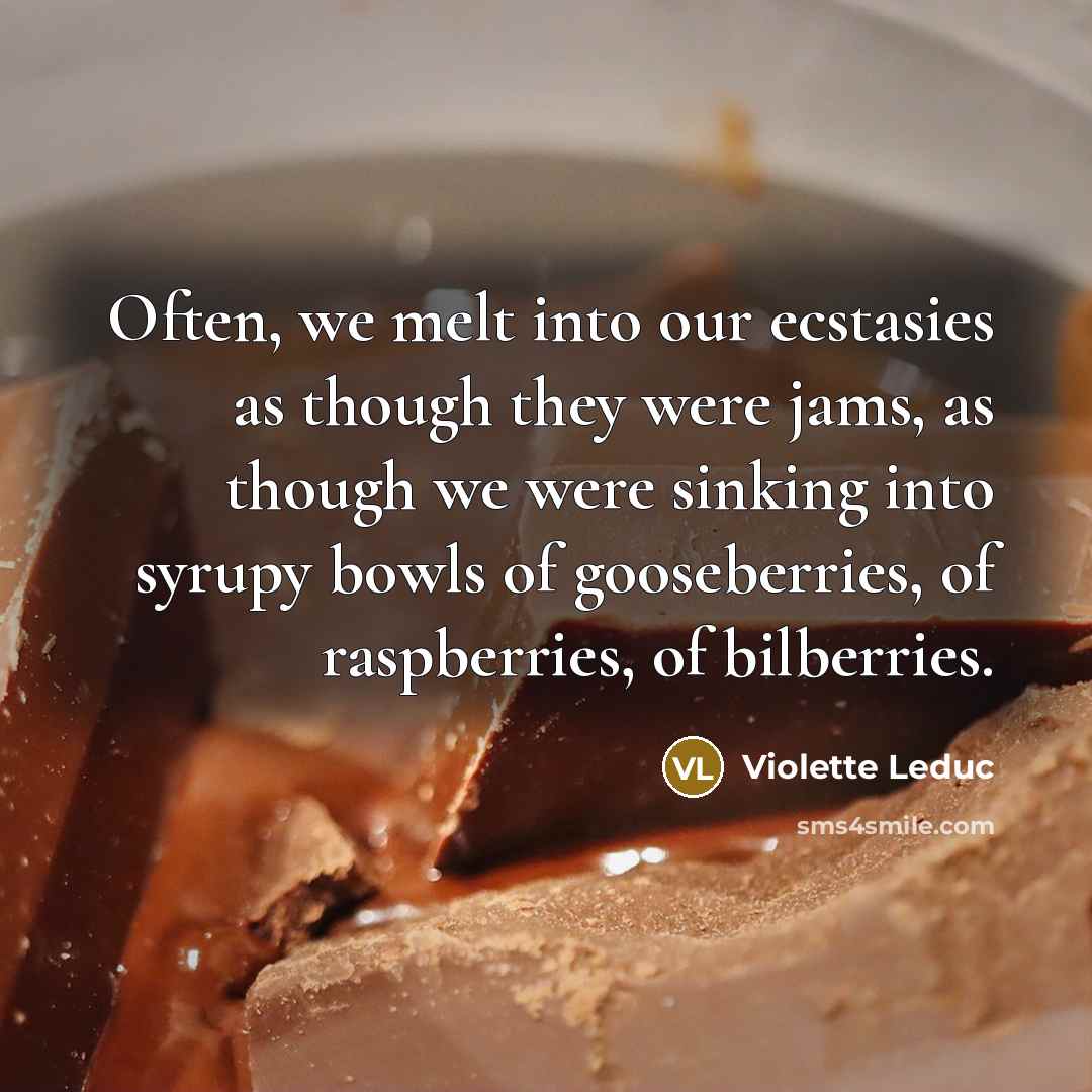 “Often, we melt into our ecstasies as though they were…” quote by Violette Leduc
