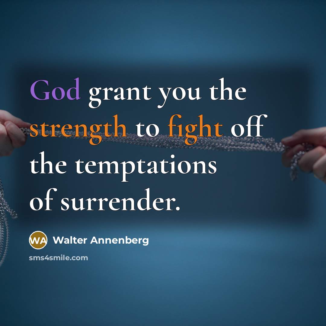 “God grant you the strength to fight off the temptations…” quote by Walter Annenberg