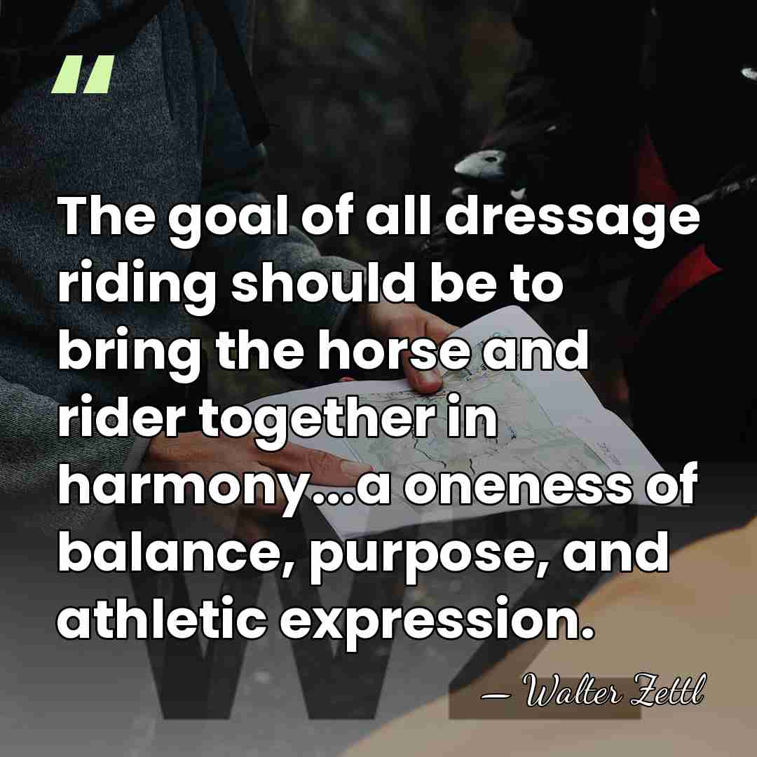 The goal of all dressage riding should be to bring the horse&hellip; - Walter Zettl