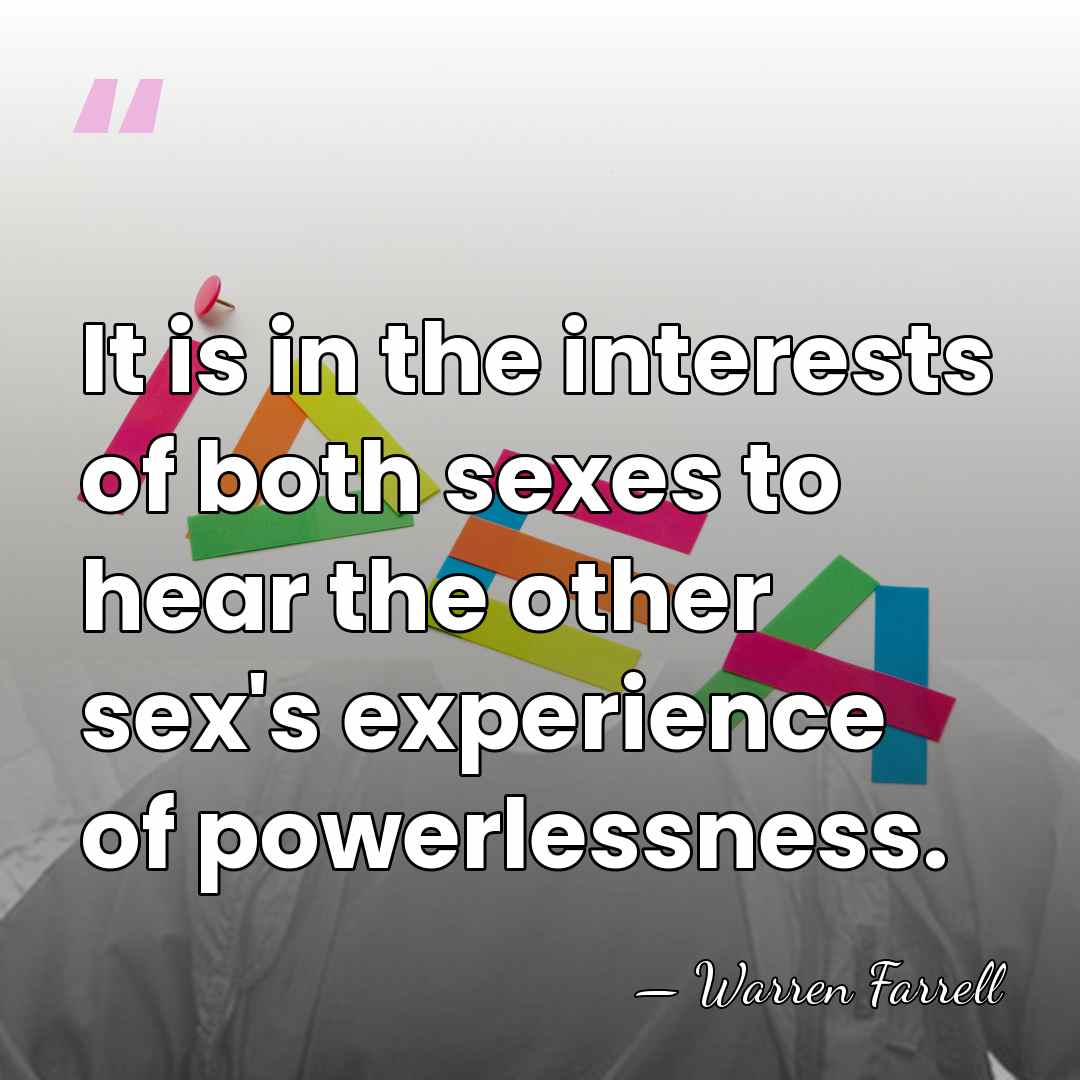It is in the interests of both sexes to hear the other&hellip; - Warren Farrell
