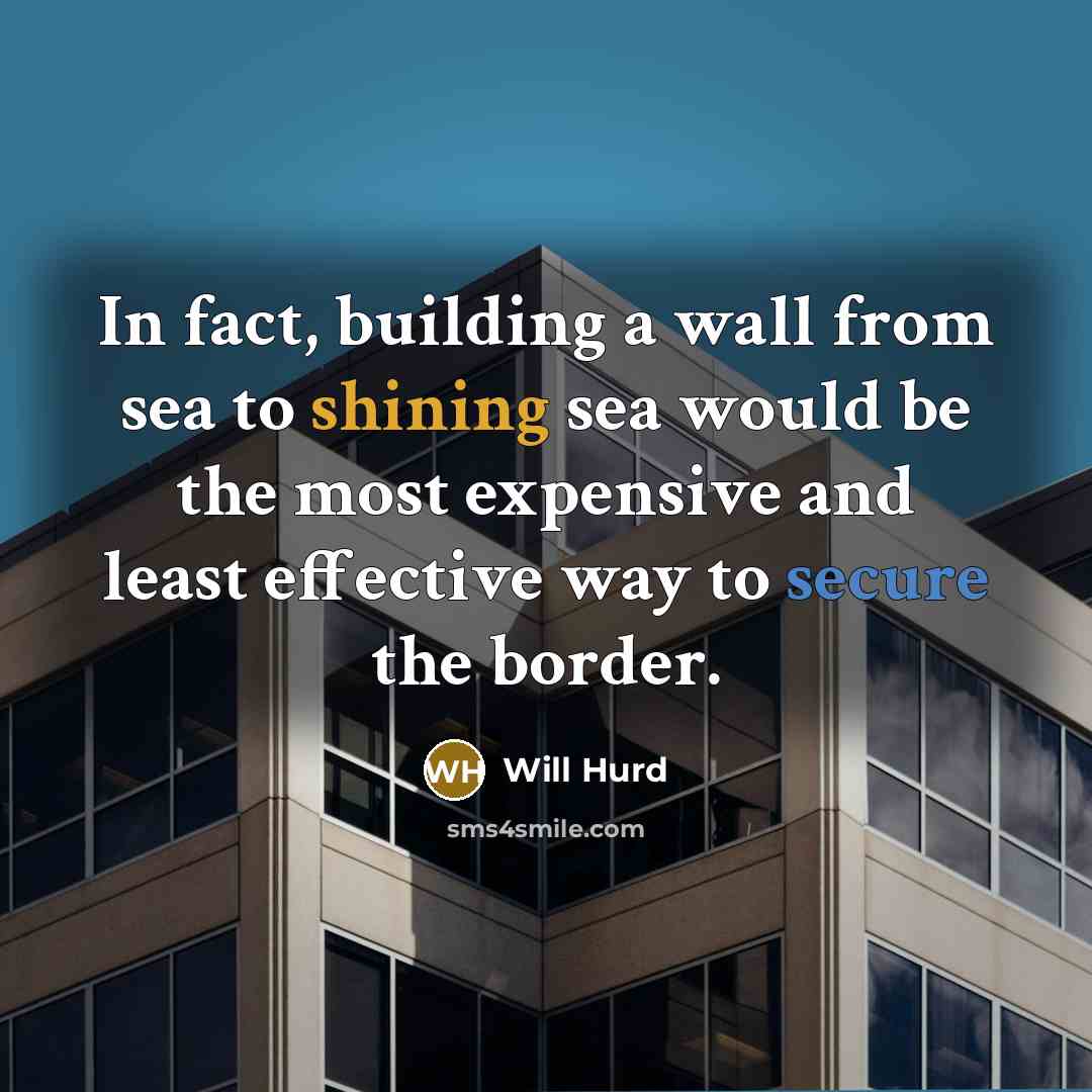 “In fact, building a wall from sea to shining sea…” quote by Will Hurd