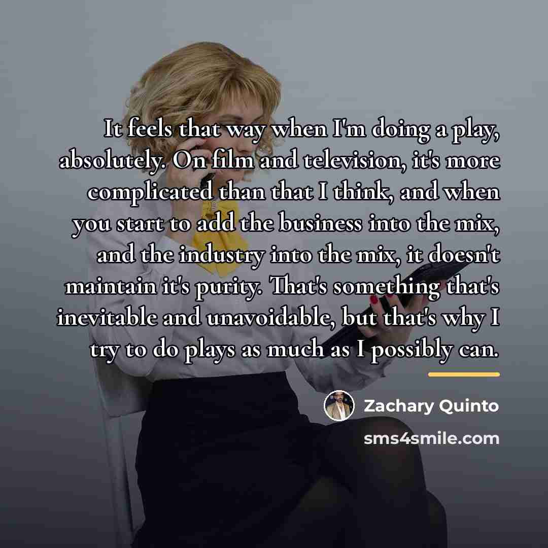 “It feels that way when I'm doing a play, absolutely.…” quote by Zachary Quinto