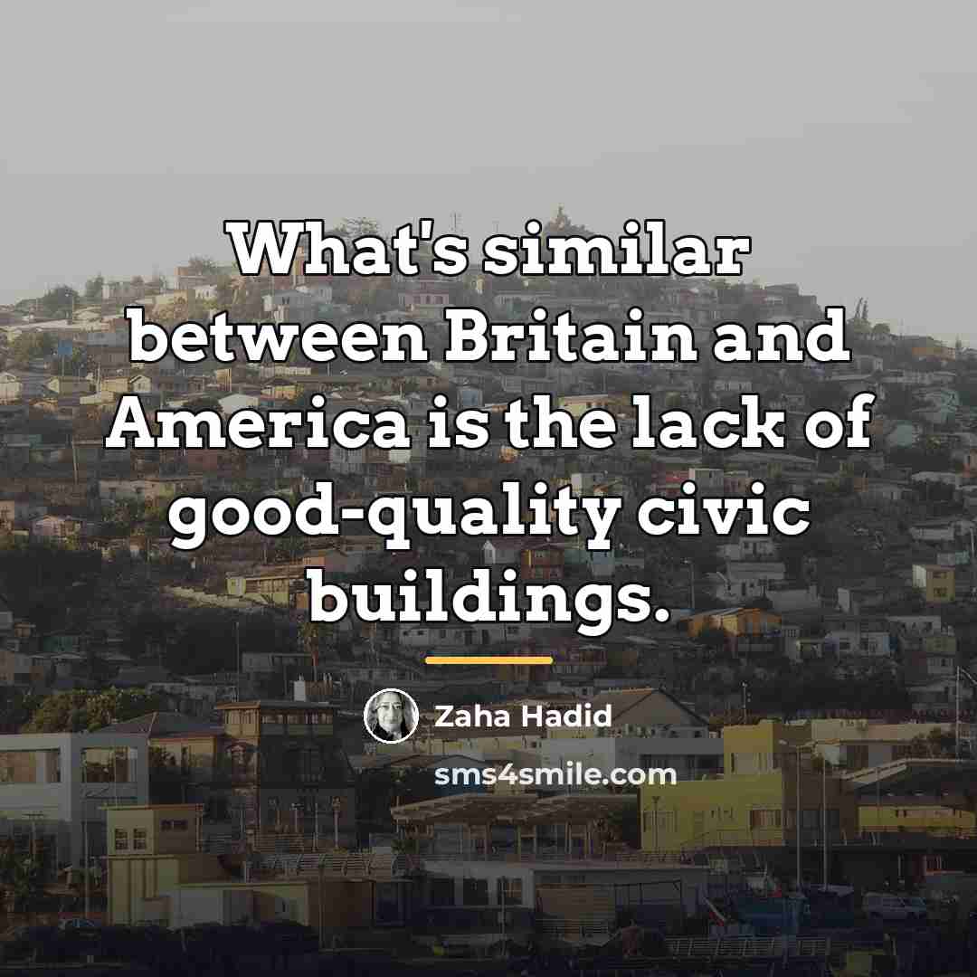 “What's similar between Britain and America is the lack of…” quote by Zaha Hadid