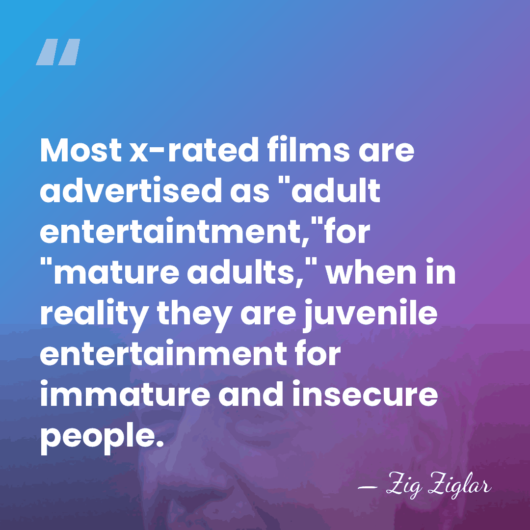 Most x-rated films are advertised as "adult entertaintment,"for "mature adults," when in&hellip; - Zig Ziglar