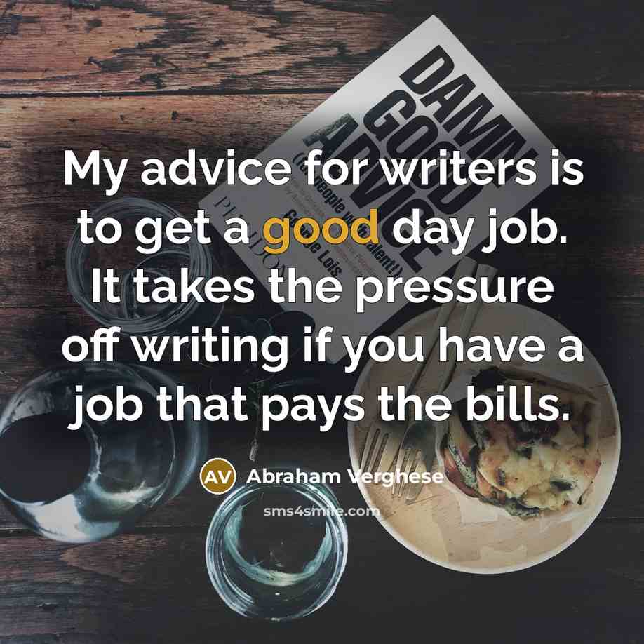“My advice for writers is to get a good day…” quote by Abraham Verghese