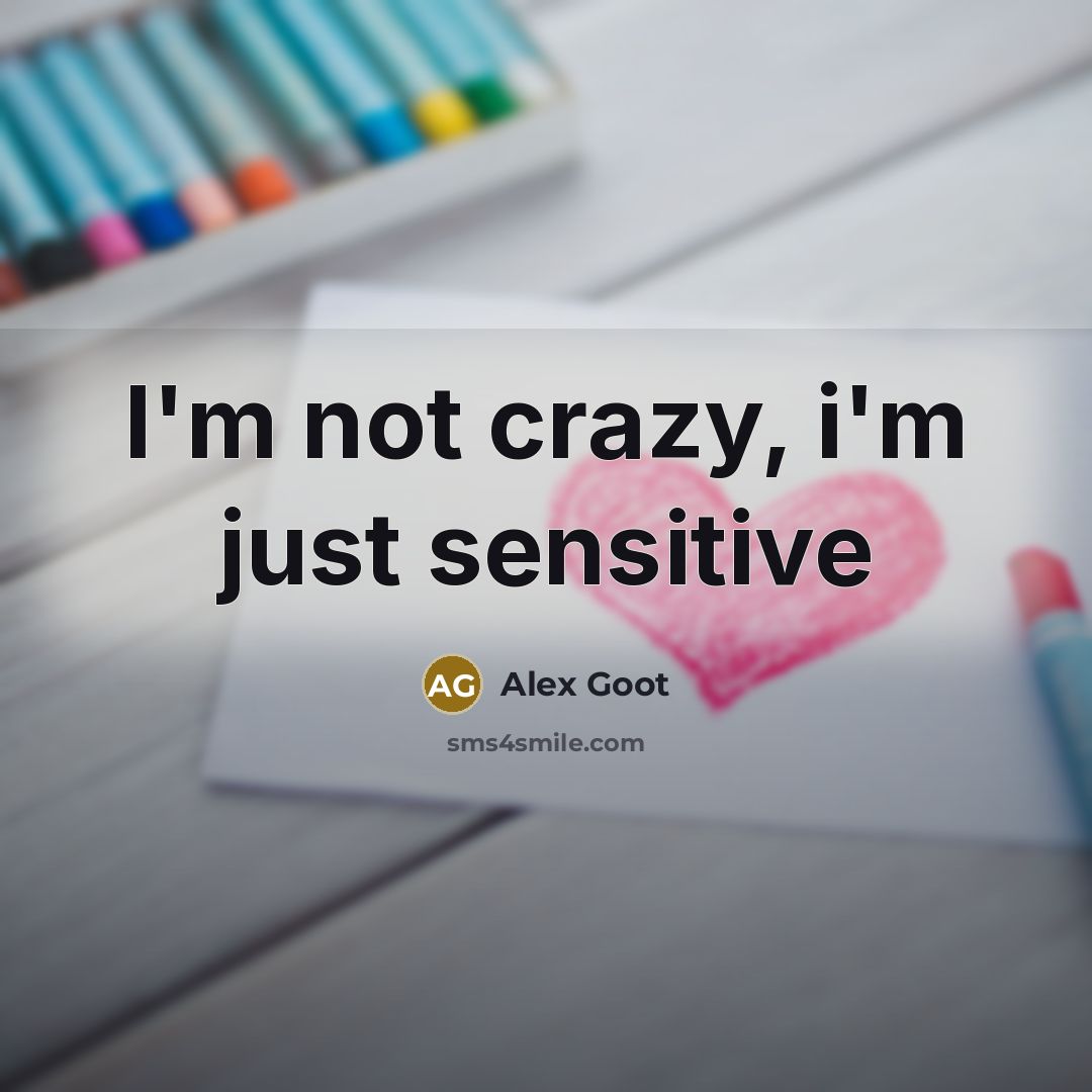 “I'm not crazy, i'm just sensitive…” quote by Alex Goot