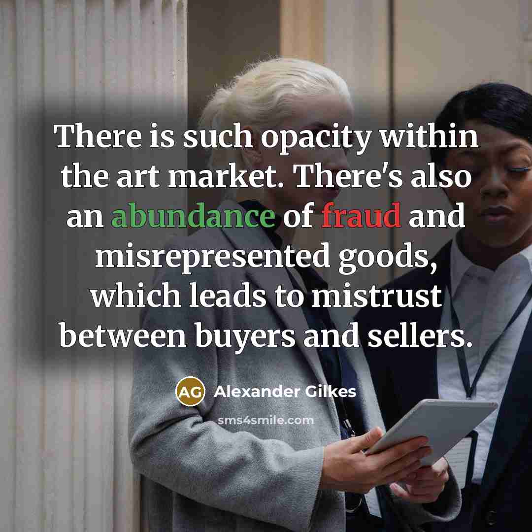 “There is such opacity within the art market. There's also…” quote by Alexander Gilkes