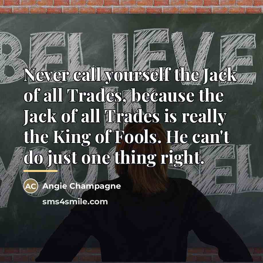 “Never call yourself the Jack of all Trades, because the…” quote by Angie Champagne