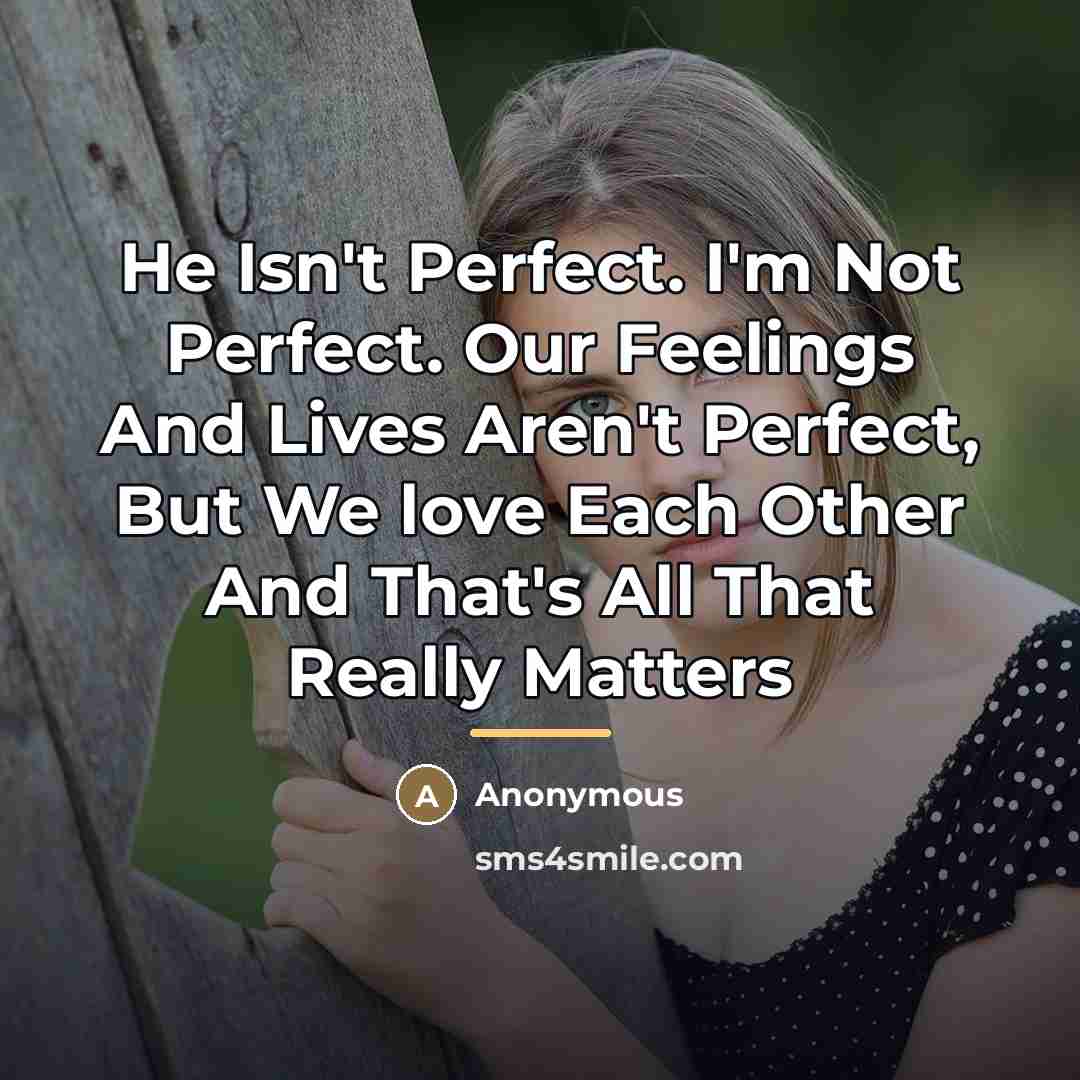 “He Isn't Perfect. I'm Not Perfect. Our Feelings And Lives…” quote by Anonymous