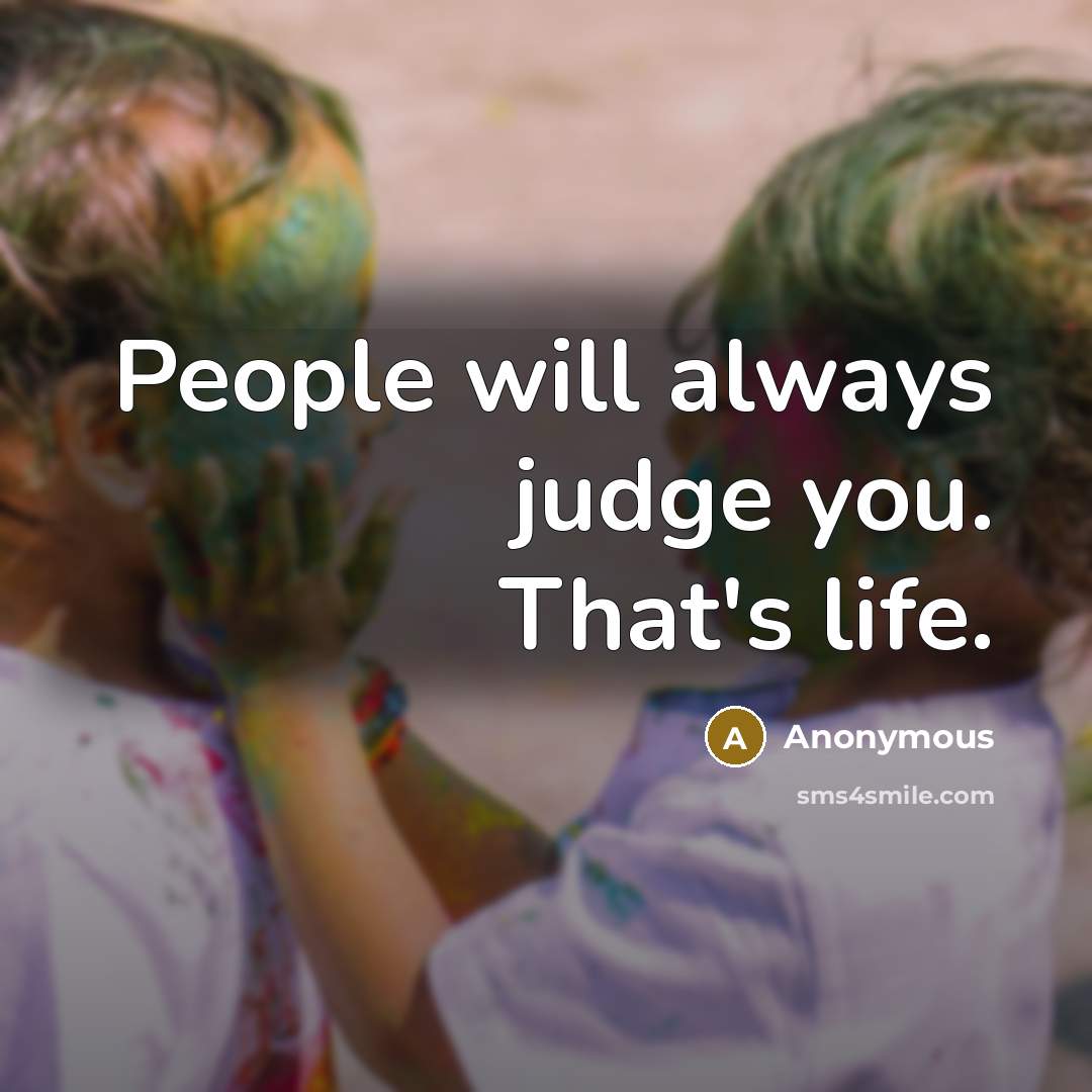 “People will always judge you. That's life.…” quote by Anonymous