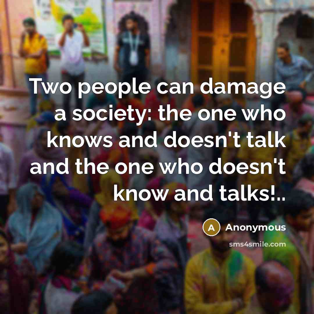 “Two people can damage a society: the one who knows…” quote by Anonymous