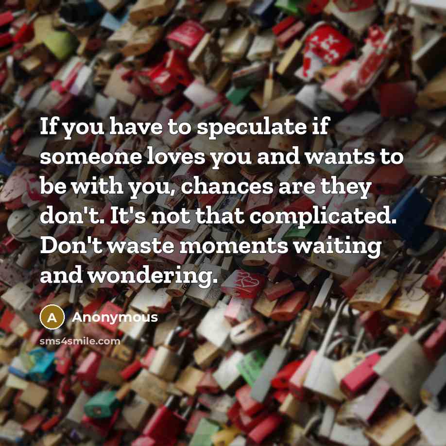 “If you have to speculate if someone loves you and…” quote by Anonymous
