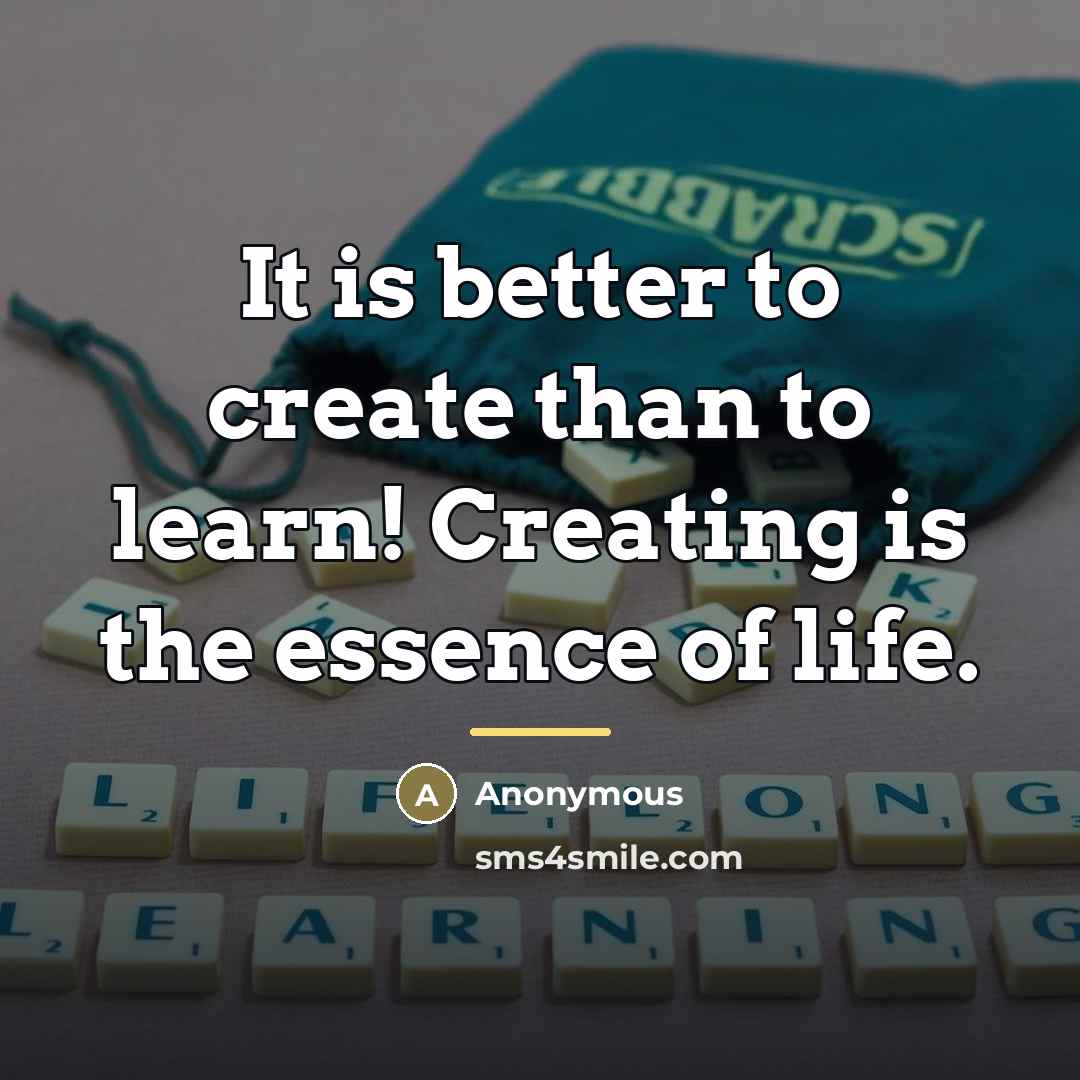 “It is better to create than to learn! Creating is…” quote by Anonymous