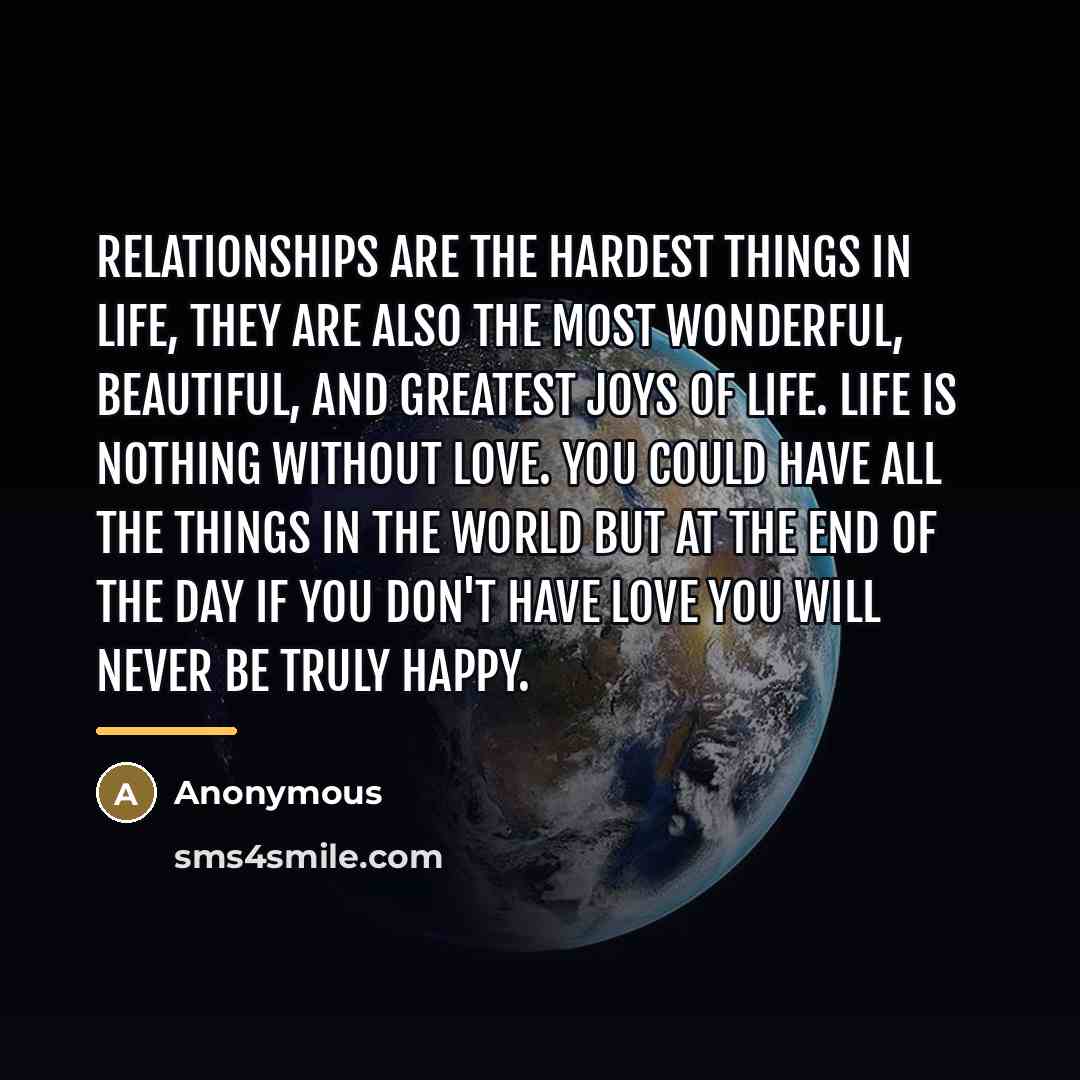 “Relationships are the hardest things in life, they are also…” quote by Anonymous