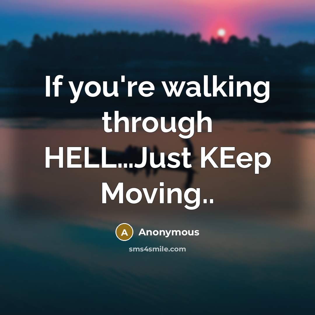 “If you're walking through HELL…Just KEep Moving..” quote by Anonymous