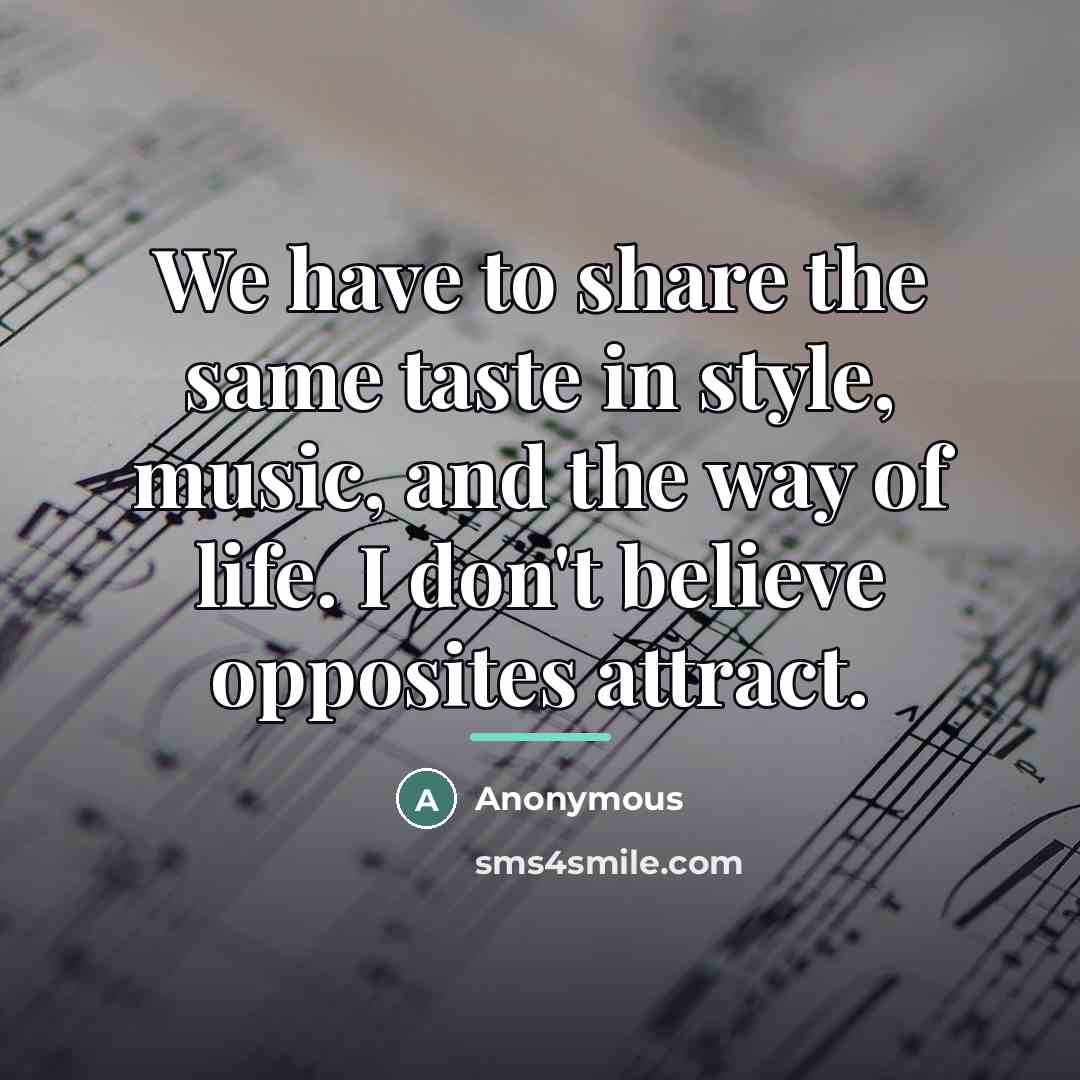 “We have to share the same taste in style, music,…” quote by Anonymous