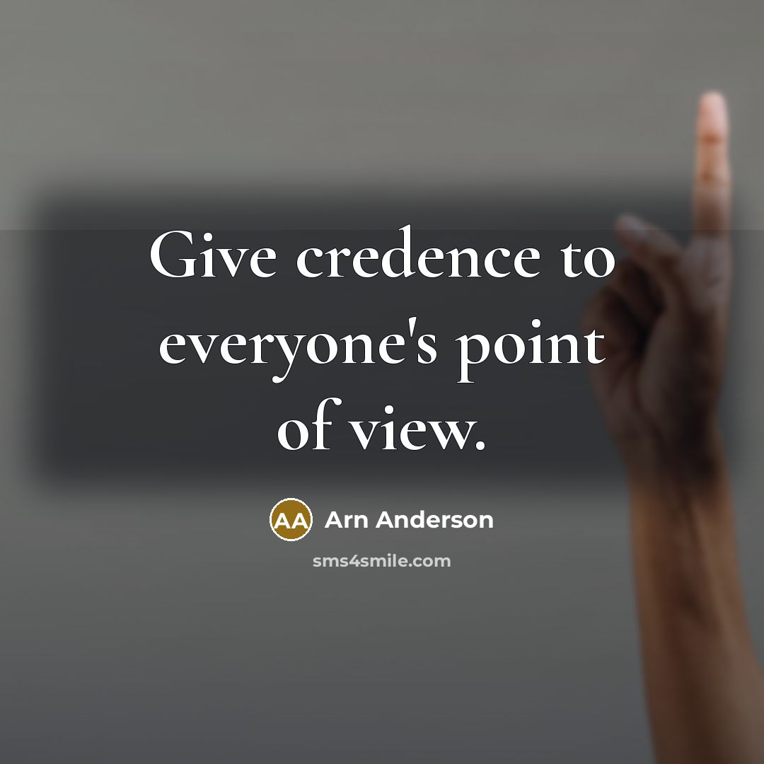 “Give credence to everyone's point of view.…” quote by Arn Anderson