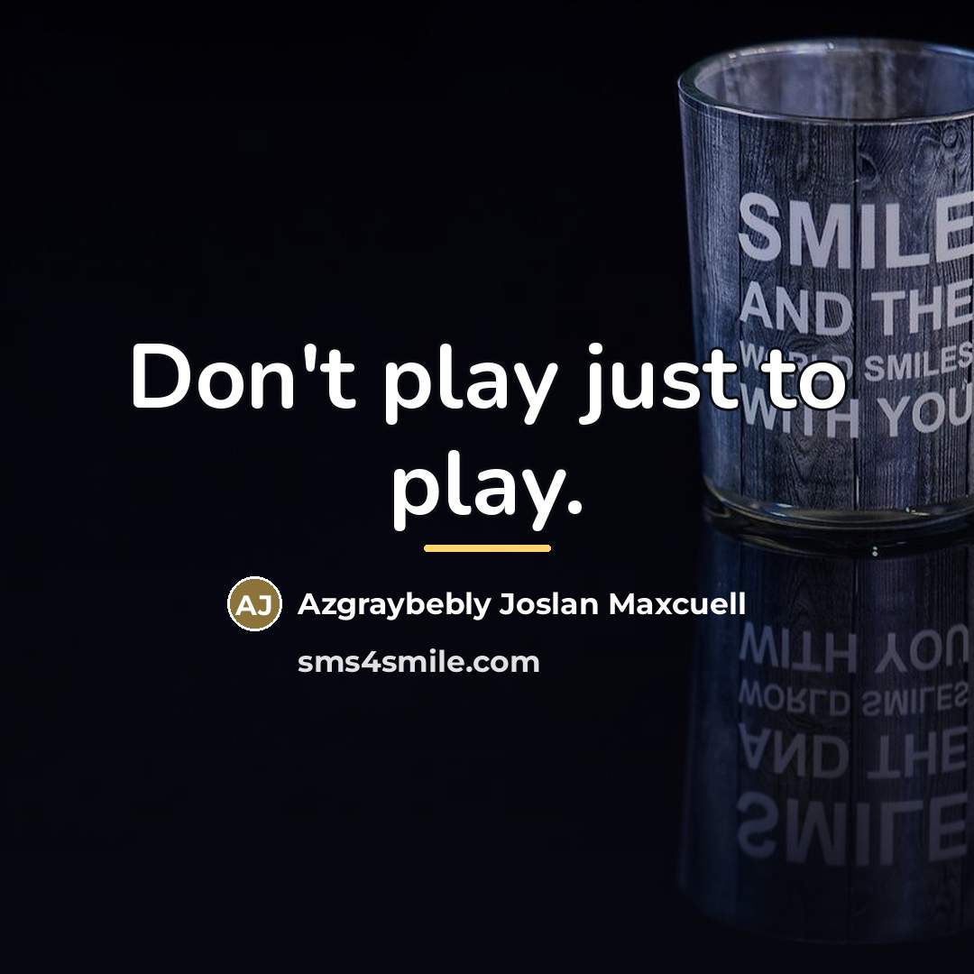 “Don't play just to play.…” quote by Azgraybebly Joslan Maxcuell